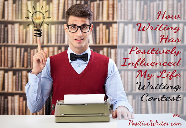 Writing Contest: How Writing Has Positively Influenced My Life