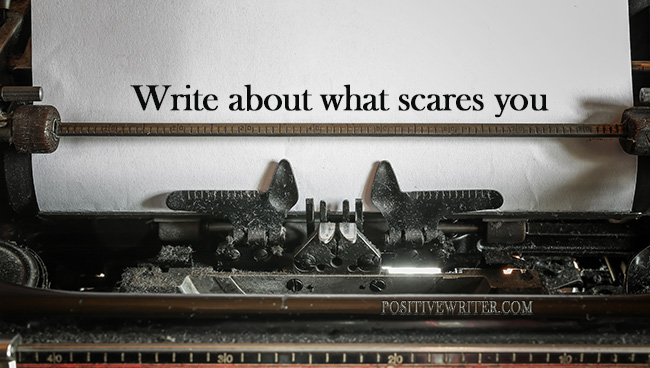 Write About What Scares the Crap Out of You by Bryan Hutchinson for Positive Writer