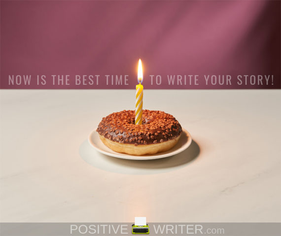 Why Now is the Best Time to Write Your Story! | Positive Writer